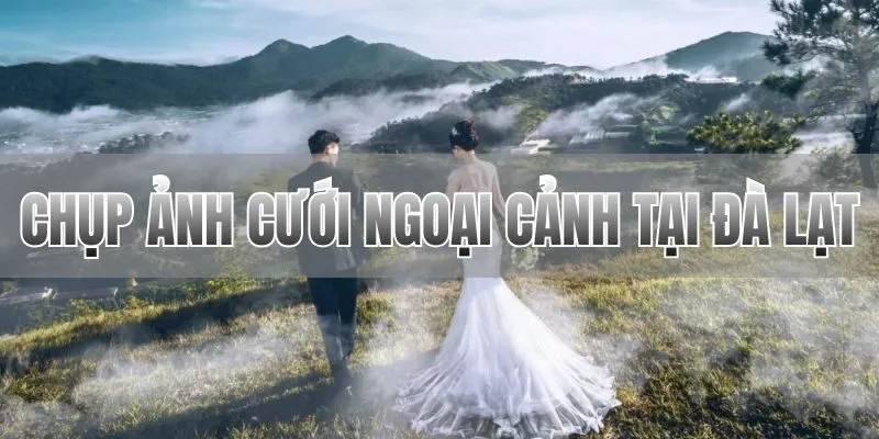 chụp ảnh cưới ngoại cảnh tại Đà Lạt