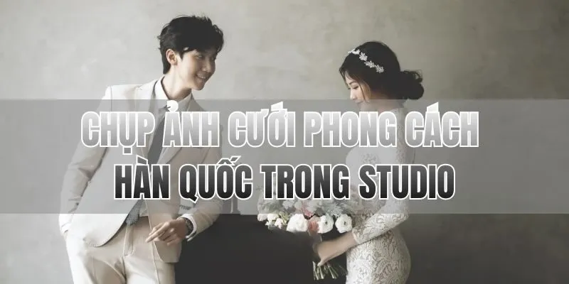 Chụp ảnh cưới phong cách Hàn Quốc trong Studio