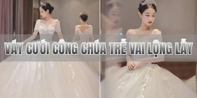 Váy cưới công chúa trễ vai lộng lẫy