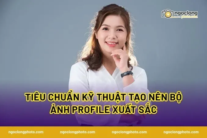 Tiêu chuẩn kỹ thuật tạo nên bộ ảnh profile xuất sắc