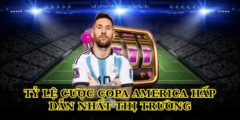 Tỷ Lệ Cược Copa America Hấp Dẫn Nhất Thị Trường